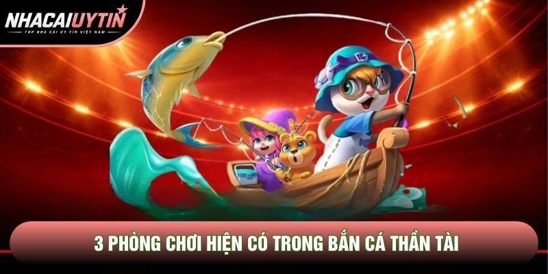 3 phòng chơi hiện có trong bắn cá thần tài