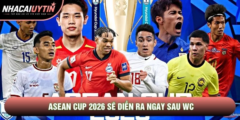ASEAN Cup 2026 sẽ diễn ra ngay sau WC