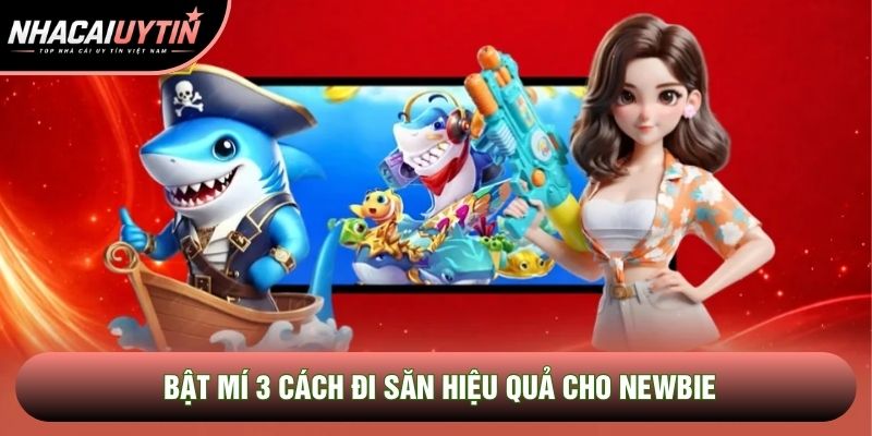 Bật mí 3 cách đi săn hiệu quả cho newbie