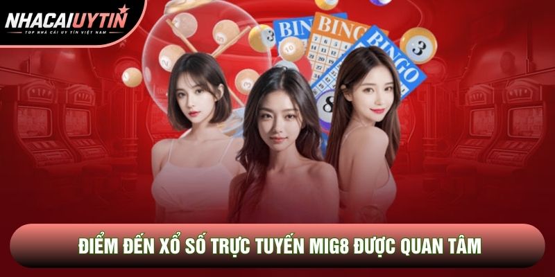 Điểm đến xổ số trực tuyến Mig8 được quan tâm Điểm đến xổ số trực tuyến Mig8 được quan tâm