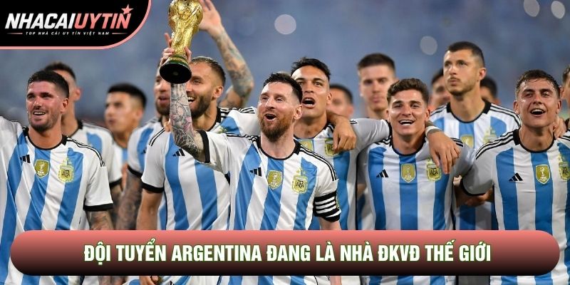 Đội tuyển Argentina đang là nhà ĐKVĐ thế giới