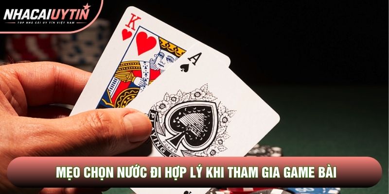 Mẹo chọn nước đi hợp lý khi tham gia game bài